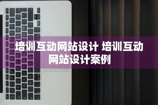 培训互动网站设计 培训互动网站设计案例