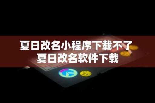 夏日改名小程序下载不了 夏日改名软件下载