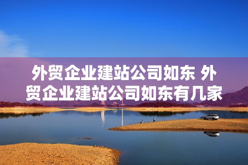 外贸企业建站公司如东 外贸企业建站公司如东有几家