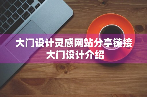 大门设计灵感网站分享链接 大门设计介绍