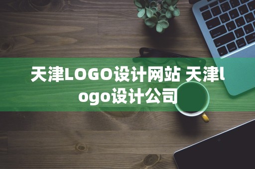 天津LOGO设计网站 天津logo设计公司