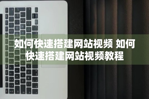 如何快速搭建网站视频 如何快速搭建网站视频教程