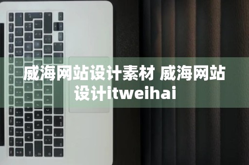 威海网站设计素材 威海网站设计itweihai