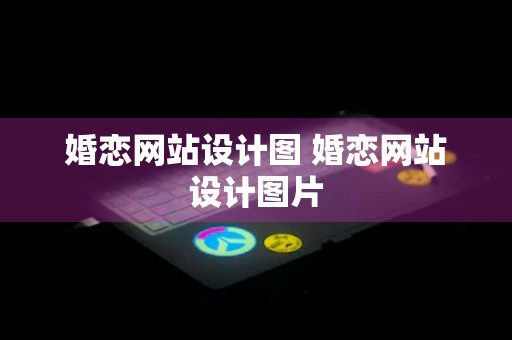 婚恋网站设计图 婚恋网站设计图片