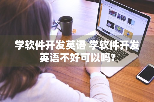 学软件开发英语 学软件开发英语不好可以吗?