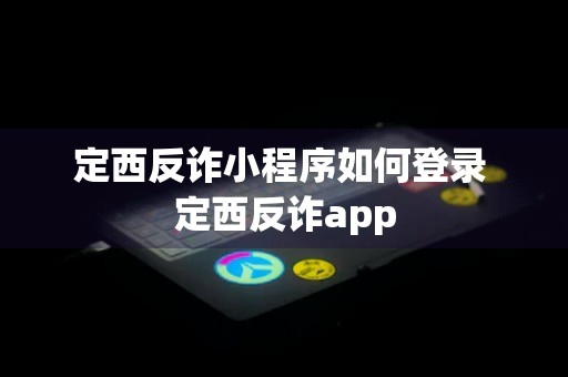 定西反诈小程序如何登录 定西反诈app