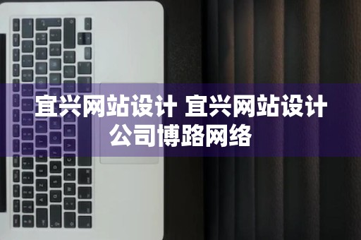 宜兴网站设计 宜兴网站设计公司博路网络