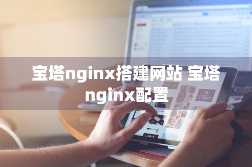 宝塔nginx搭建网站 宝塔nginx配置