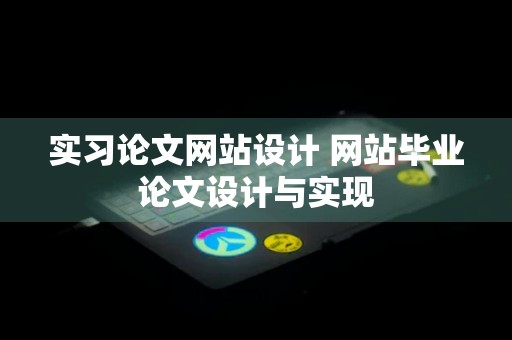 实习论文网站设计 网站毕业论文设计与实现