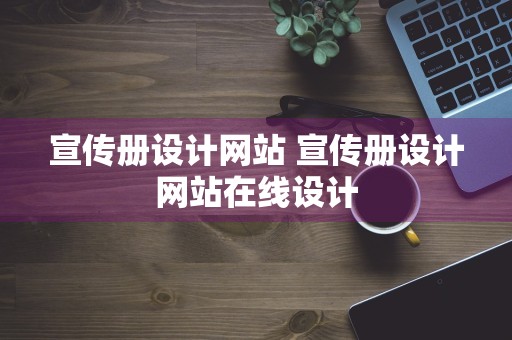 宣传册设计网站 宣传册设计网站在线设计