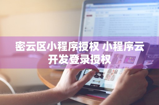 密云区小程序授权 小程序云开发登录授权