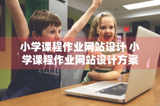 小学课程作业网站设计 小学课程作业网站设计方案