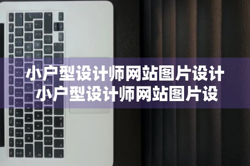 小户型设计师网站图片设计 小户型设计师网站图片设计大全