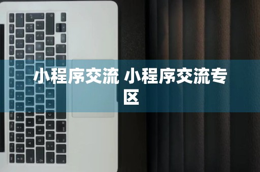 小程序交流 小程序交流专区