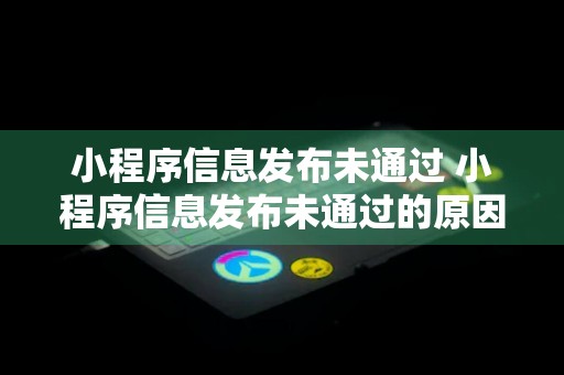 小程序信息发布未通过 小程序信息发布未通过的原因