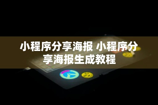 小程序分享海报 小程序分享海报生成教程