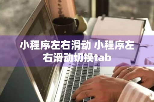 小程序左右滑动 小程序左右滑动切换tab