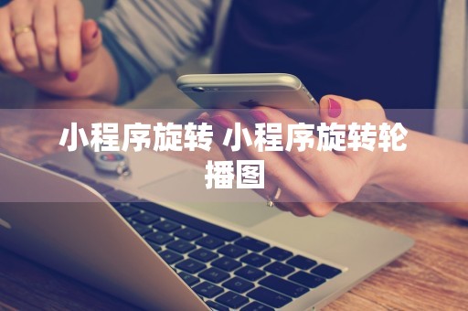 小程序旋转 小程序旋转轮播图