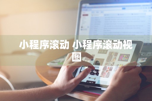 小程序滚动 小程序滚动视图