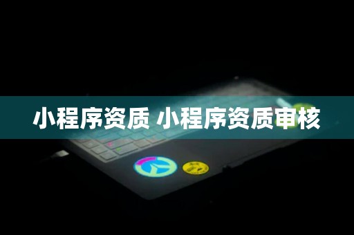 小程序资质 小程序资质审核