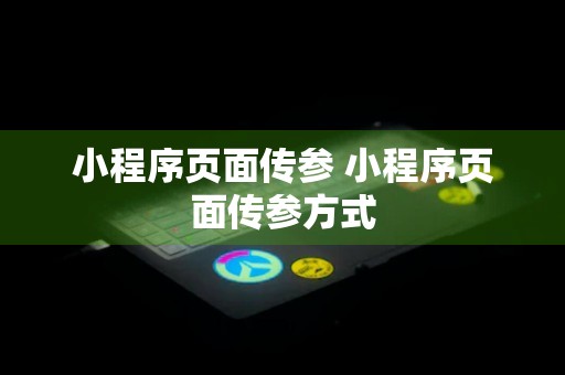 小程序页面传参 小程序页面传参方式