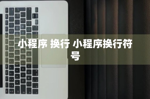 小程序 换行 小程序换行符号