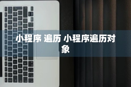 小程序 遍历 小程序遍历对象