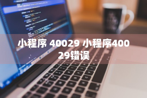 小程序 40029 小程序40029错误