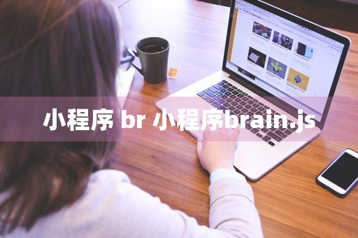 小程序 br 小程序brain.js