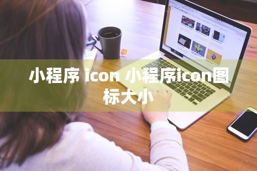 小程序 icon 小程序icon图标大小