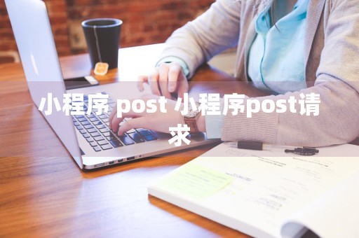 小程序 post 小程序post请求