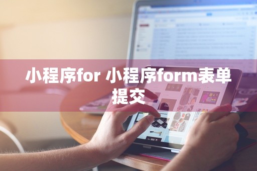 小程序for 小程序form表单提交