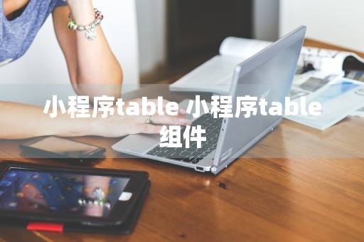 小程序table 小程序table组件