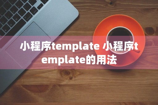 小程序template 小程序template的用法