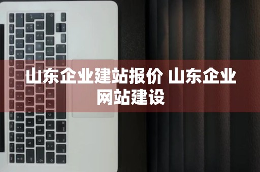 山东企业建站报价 山东企业网站建设