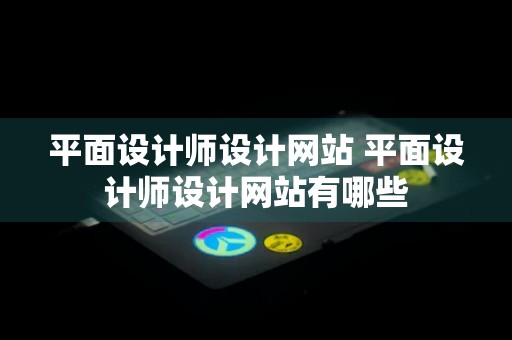 平面设计师设计网站 平面设计师设计网站有哪些