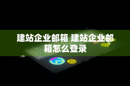 建站企业邮箱 建站企业邮箱怎么登录