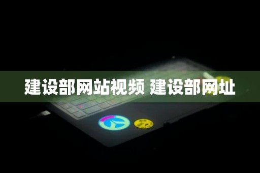 建设部网站视频 建设部网址