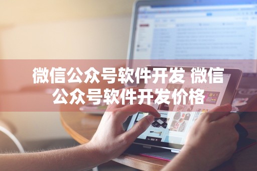 微信公众号软件开发 微信公众号软件开发价格