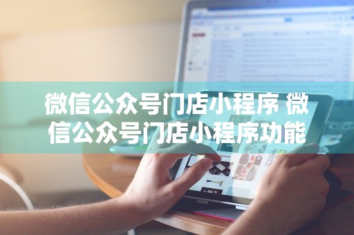 微信公众号门店小程序 微信公众号门店小程序功能