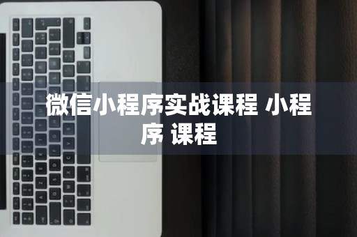 微信小程序实战课程 小程序 课程