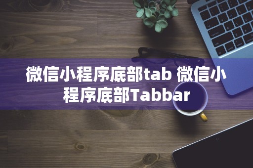 微信小程序底部tab 微信小程序底部Tabbar