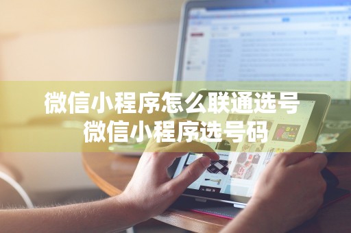 微信小程序怎么联通选号 微信小程序选号码