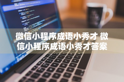 微信小程序成语小秀才 微信小程序成语小秀才答案