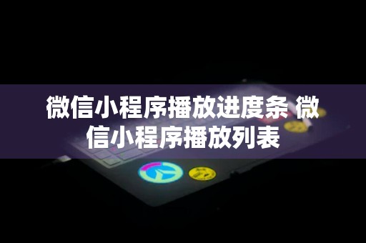 微信小程序播放进度条 微信小程序播放列表