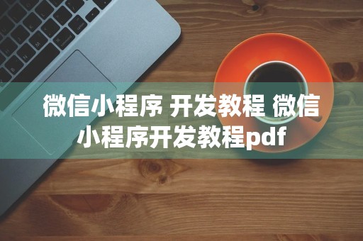 微信小程序 开发教程 微信小程序开发教程pdf