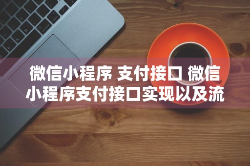 微信小程序 支付接口 微信小程序支付接口实现以及流程