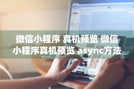 微信小程序 真机预览 微信小程序真机预览 async方法点击无效也无报错信息