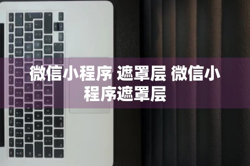 微信小程序 遮罩层 微信小程序遮罩层