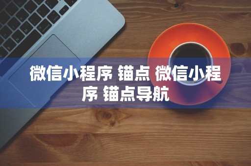 微信小程序 锚点 微信小程序 锚点导航